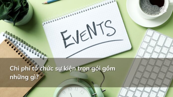 Chi phí tổ chức sự kiện trọn gói gồm những gì?