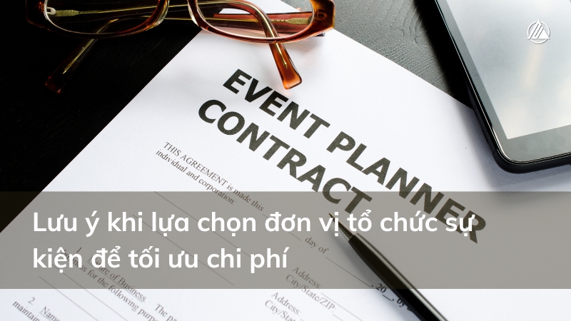 Lưu ý khi lựa chọn đơn vị tổ chức sự kiện để tối ưu chi phí