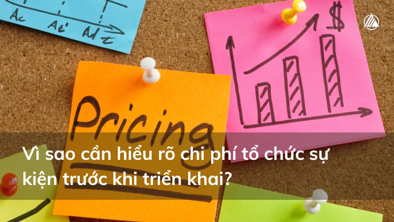 Chi phí không chỉ là các khoản tiền cần chi ra mà còn là yếu tố quyết định quy mô, ý tưởng và chất lượng của sự kiện